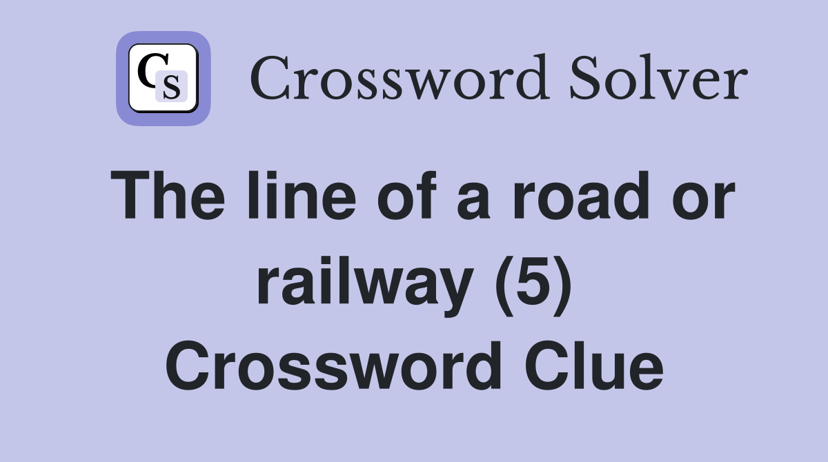 The line of a road or railway (5) Crossword Clue