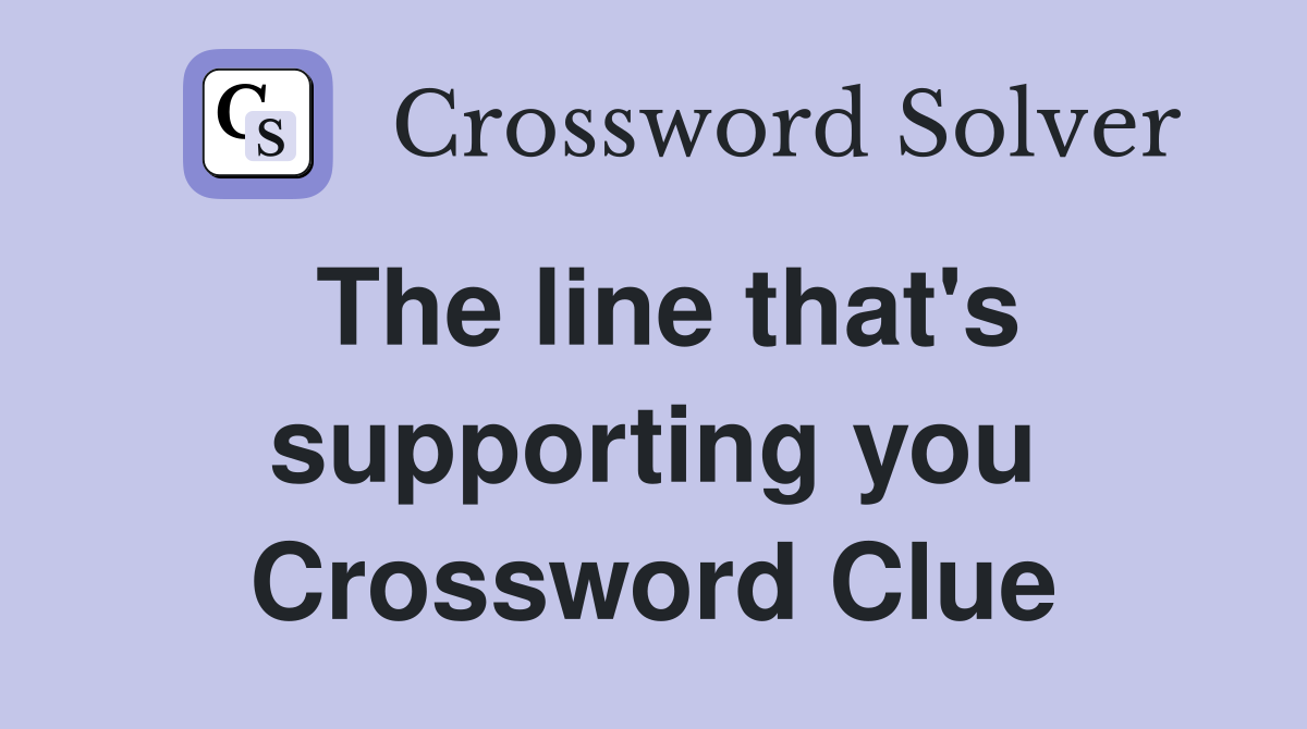 The line that's supporting you Crossword Clue