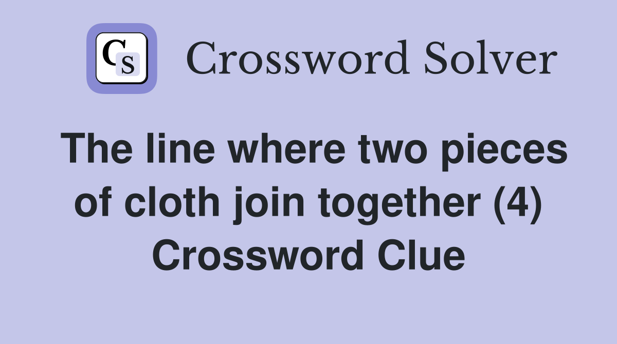 The line where two pieces of cloth join together (4) Crossword Clue