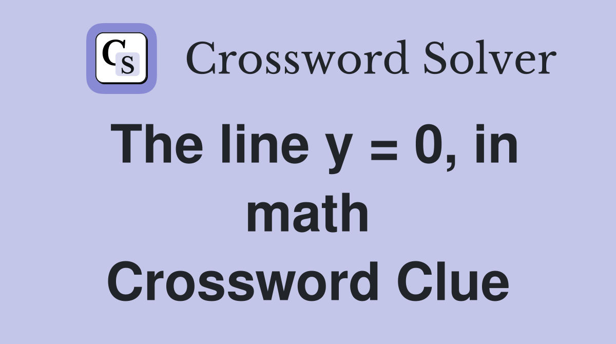 The line y = 0, in math Crossword Clue