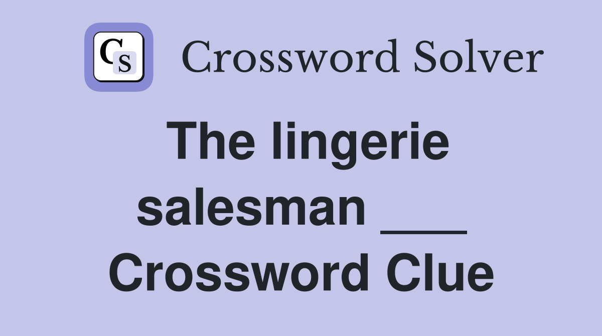The lingerie salesman ___ Crossword Clue