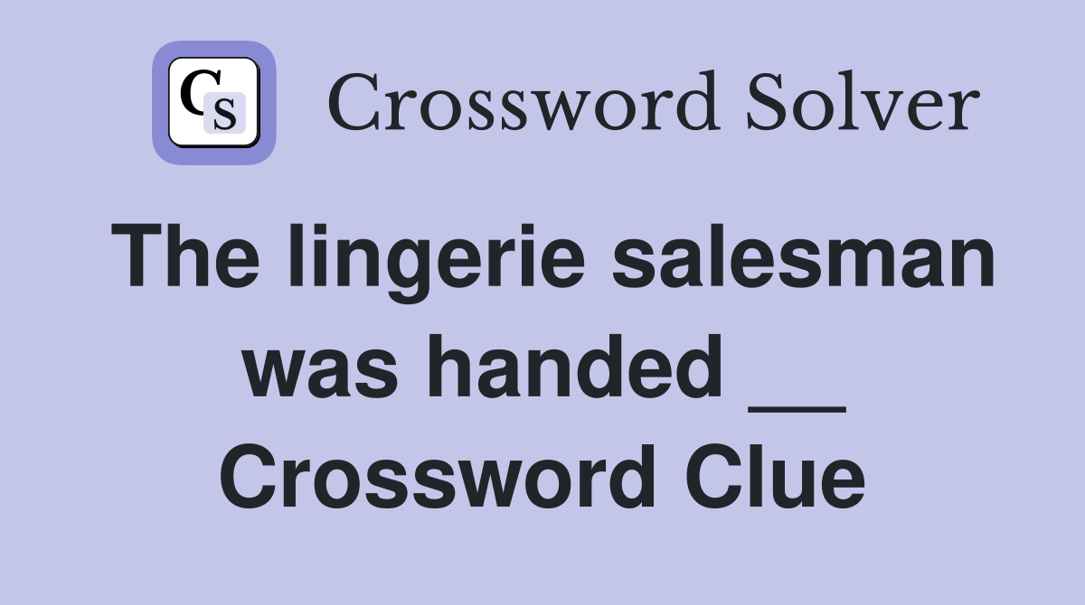 The lingerie salesman was handed __ Crossword Clue