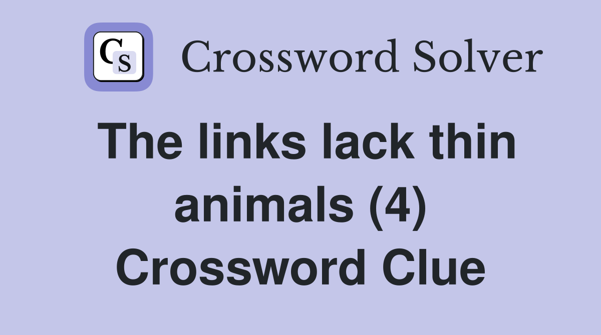 The links lack thin animals (4) Crossword Clue