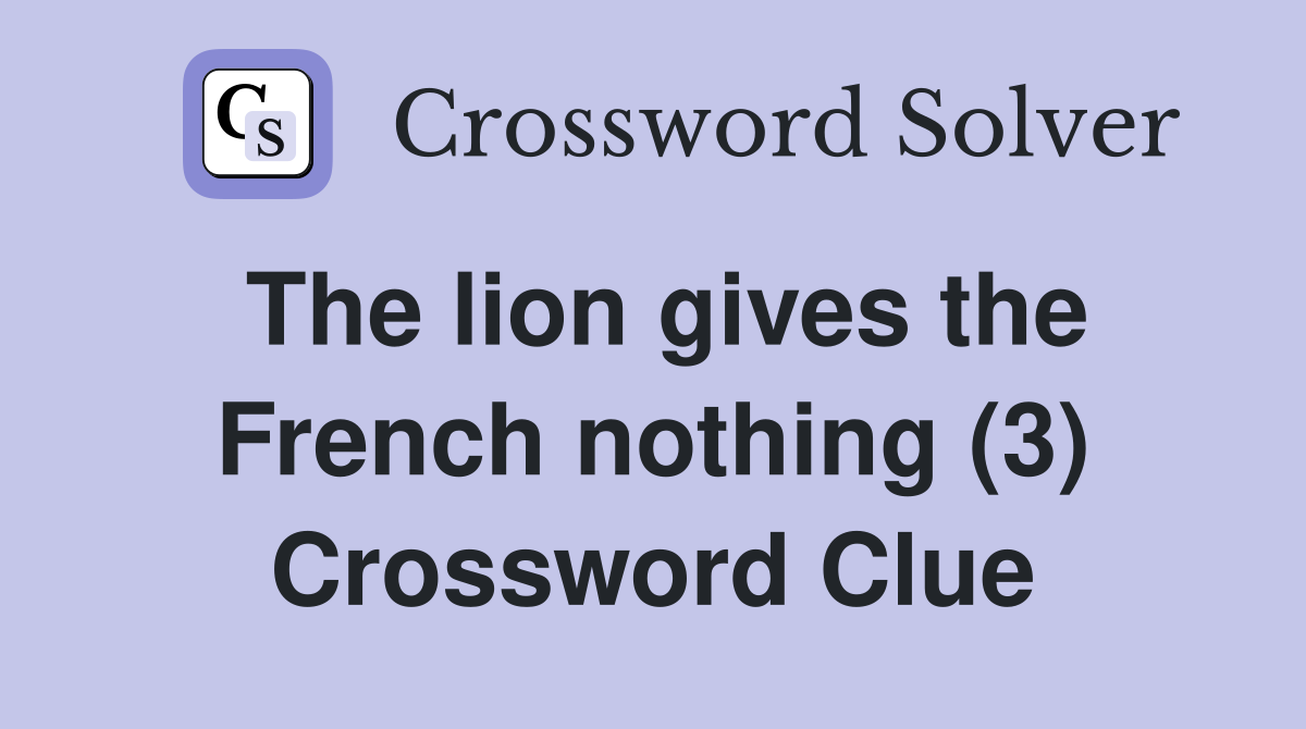 The lion gives the French nothing (3) Crossword Clue