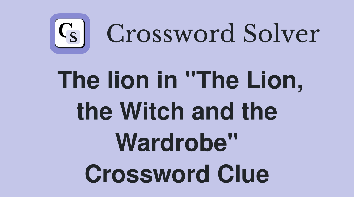 The lion in "The Lion, the Witch and the Wardrobe" Crossword Clue