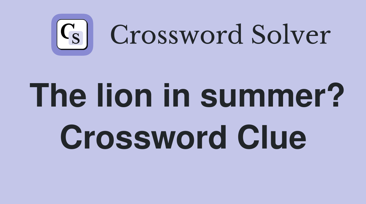 The lion in summer? Crossword Clue