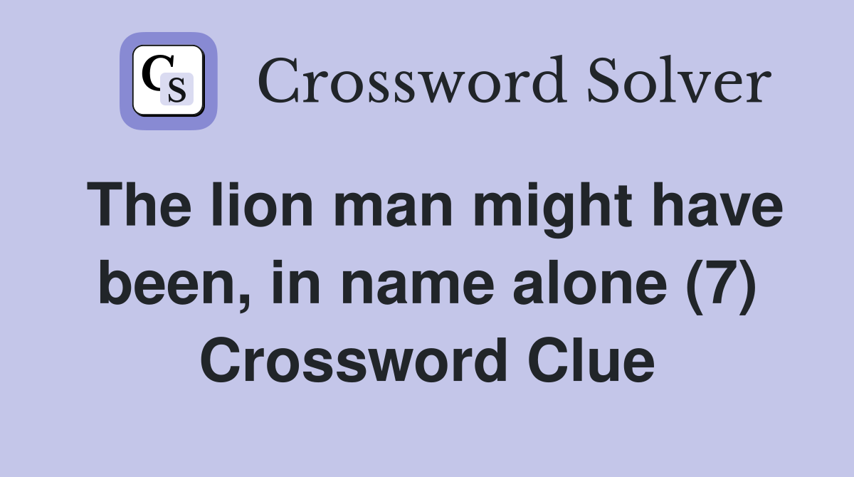 The lion man might have been, in name alone (7) Crossword Clue
