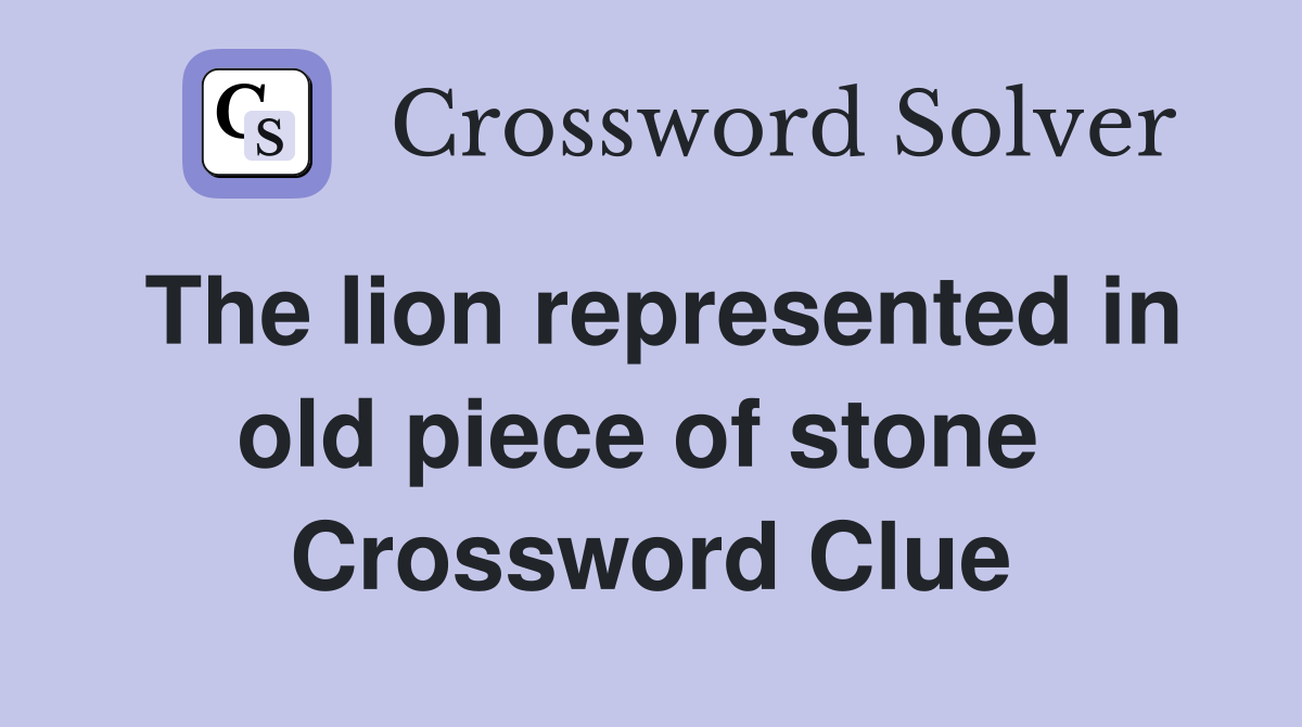 The lion represented in old piece of stone  Crossword Clue