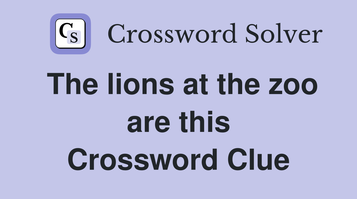 The lions at the zoo are this Crossword Clue