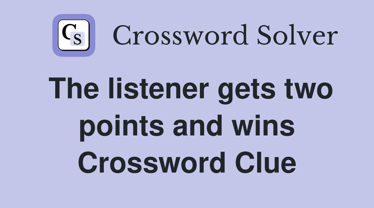 The listener gets two points and wins Crossword Clue