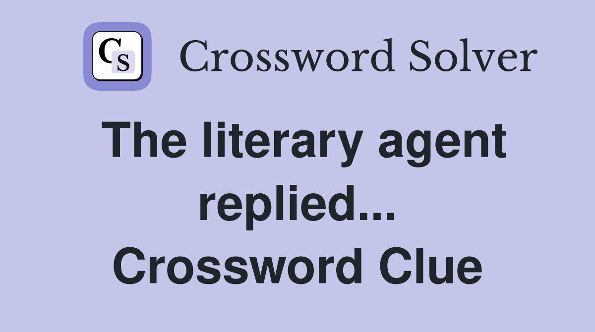The literary agent replied... Crossword Clue