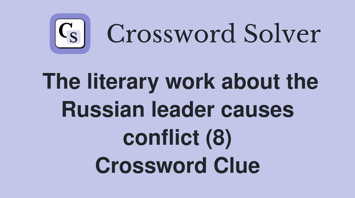 The literary work about the Russian leader causes conflict (8) Crossword Clue