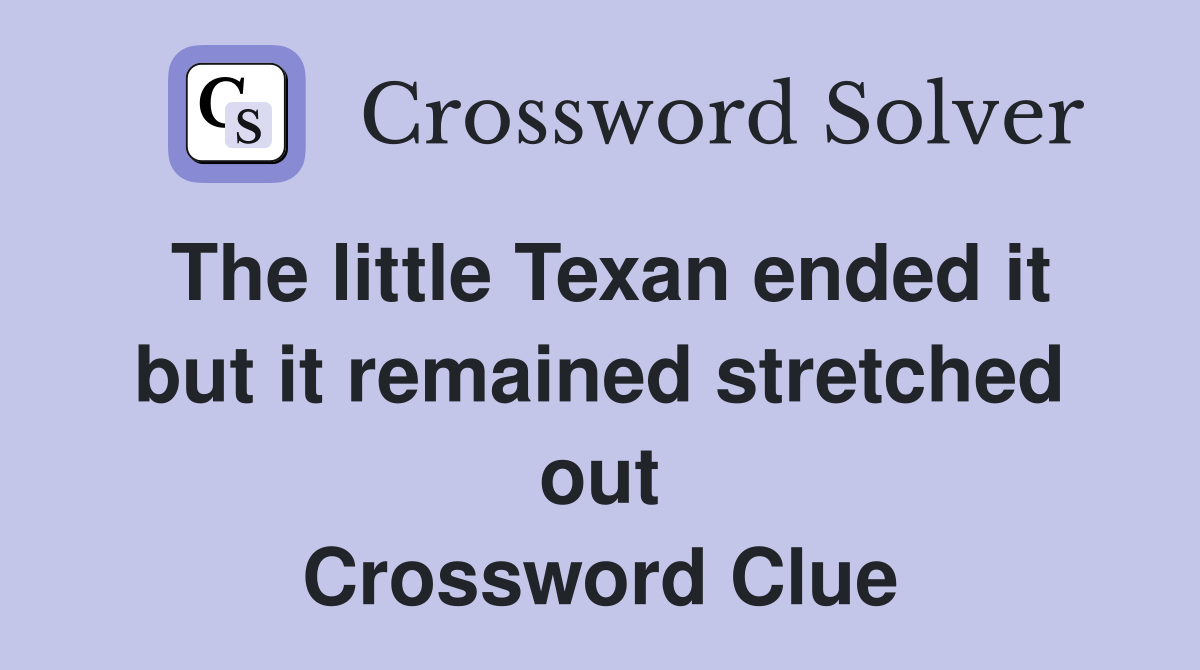 The little Texan ended it but it remained stretched out Crossword Clue