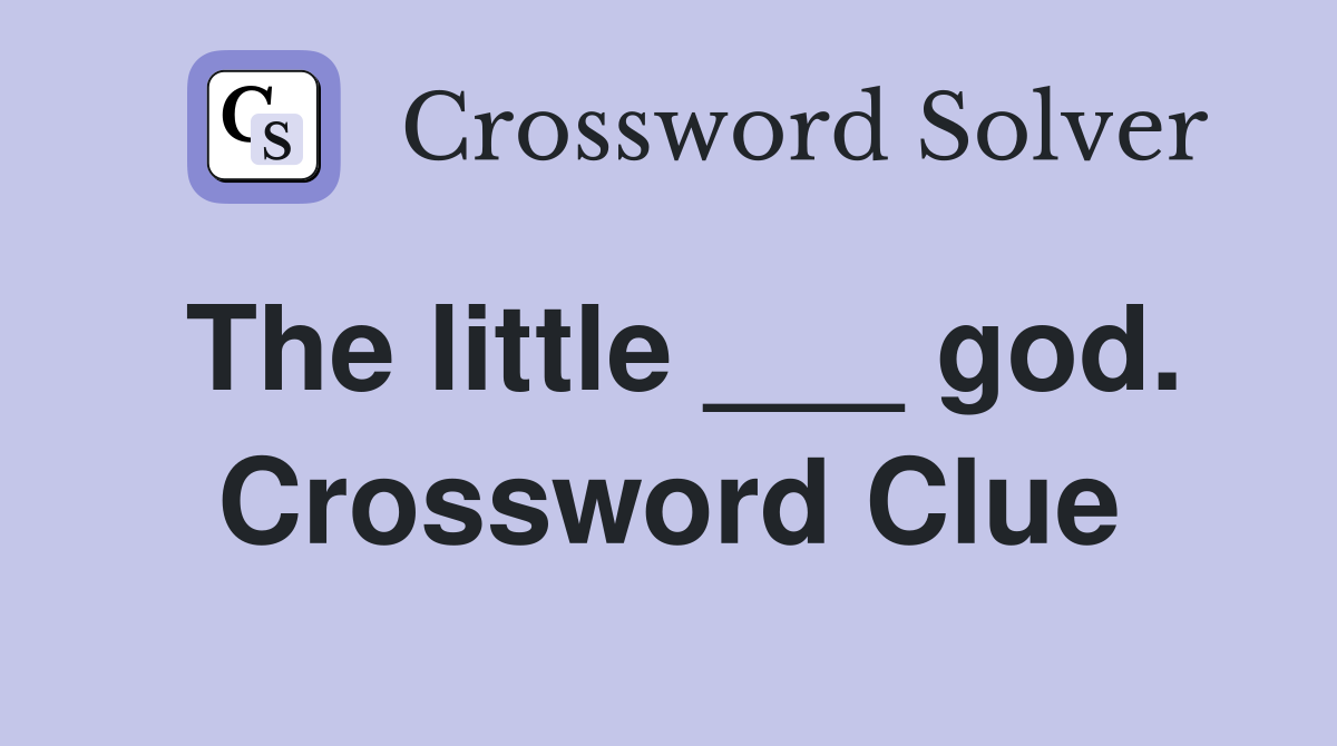 The little ___ god. Crossword Clue