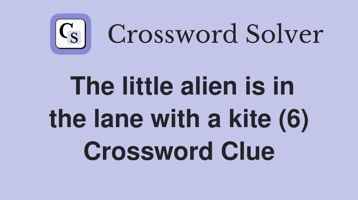 The little alien is in the lane with a kite (6) Crossword Clue