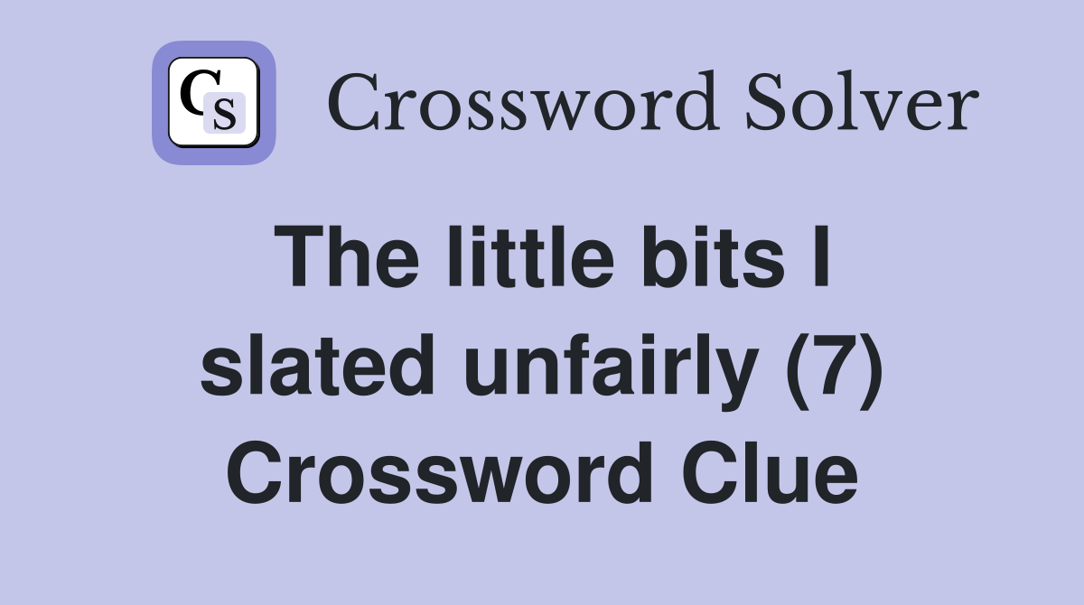 The little bits I slated unfairly (7) Crossword Clue