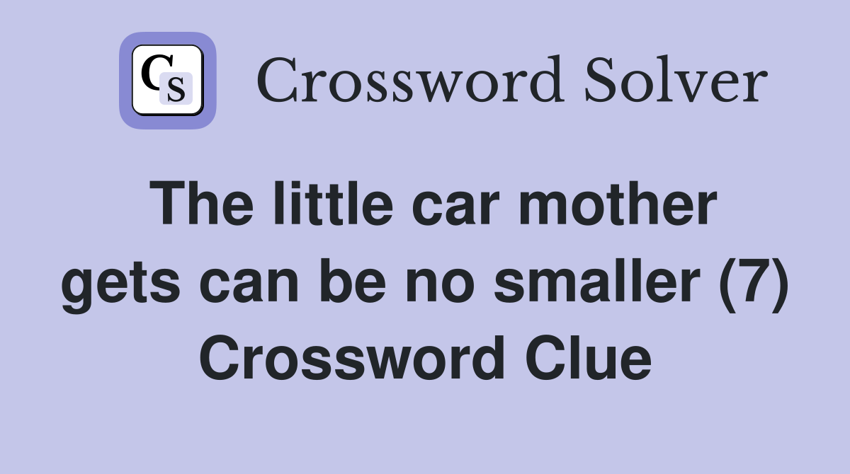 The little car mother gets can be no smaller (7) Crossword Clue