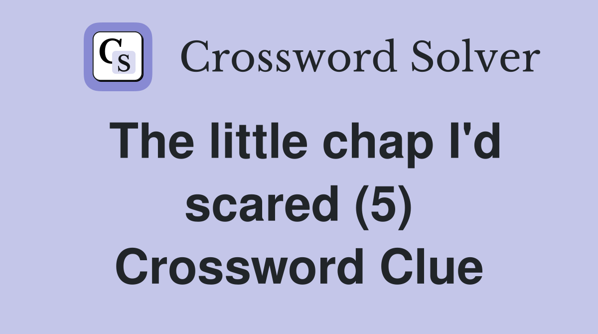 The little chap I'd scared (5) Crossword Clue