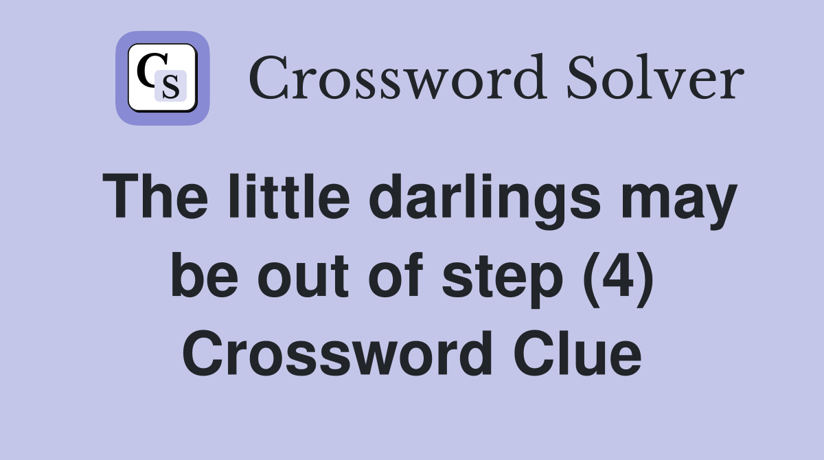 The little darlings may be out of step (4) Crossword Clue