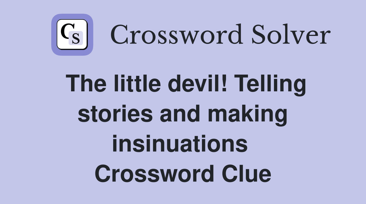 The little devil! Telling stories and making insinuations  Crossword Clue