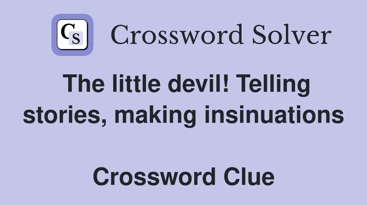 The little devil! Telling stories, making insinuations  Crossword Clue