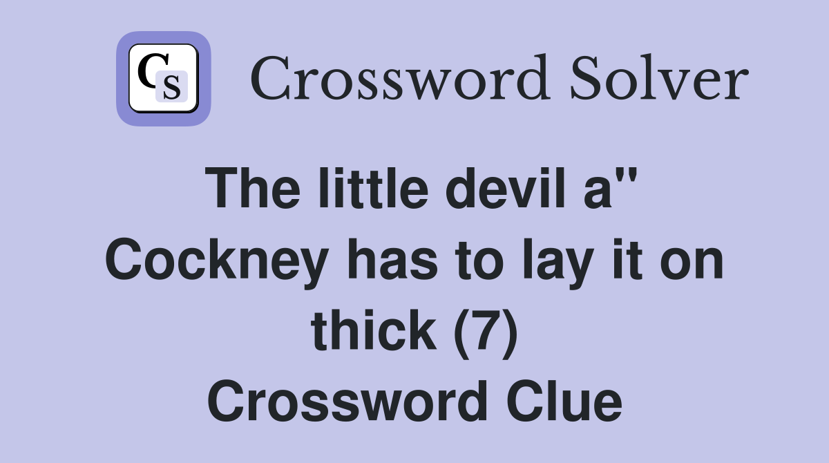 The little devil a" Cockney has to lay it on thick (7) Crossword Clue