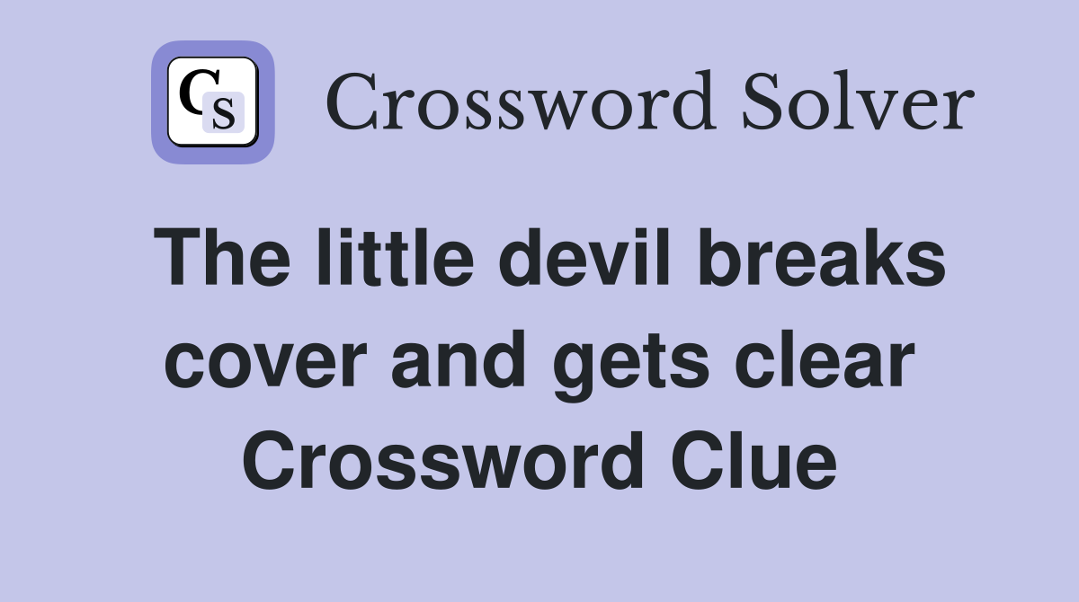 The little devil breaks cover and gets clear Crossword Clue