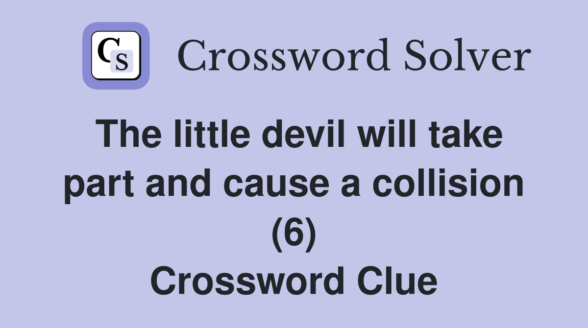 The little devil will take part and cause a collision (6) Crossword Clue