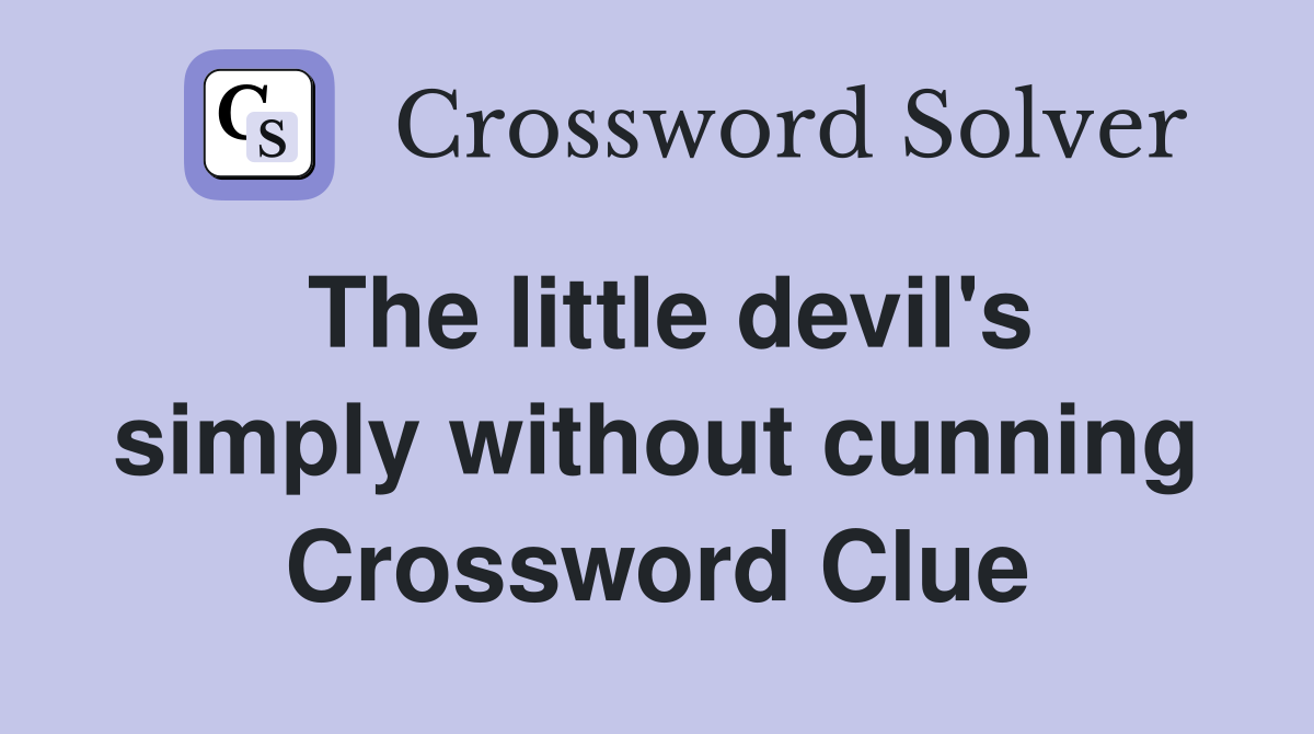 The little devil's simply without cunning Crossword Clue