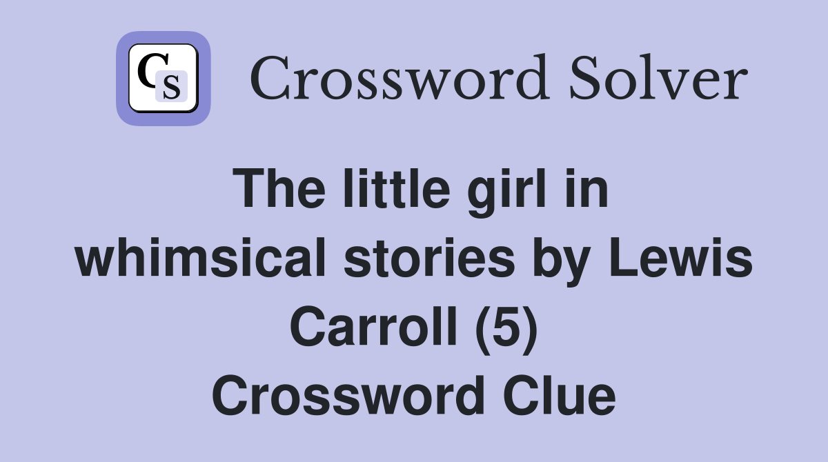 The little girl in whimsical stories by Lewis Carroll (5) Crossword Clue
