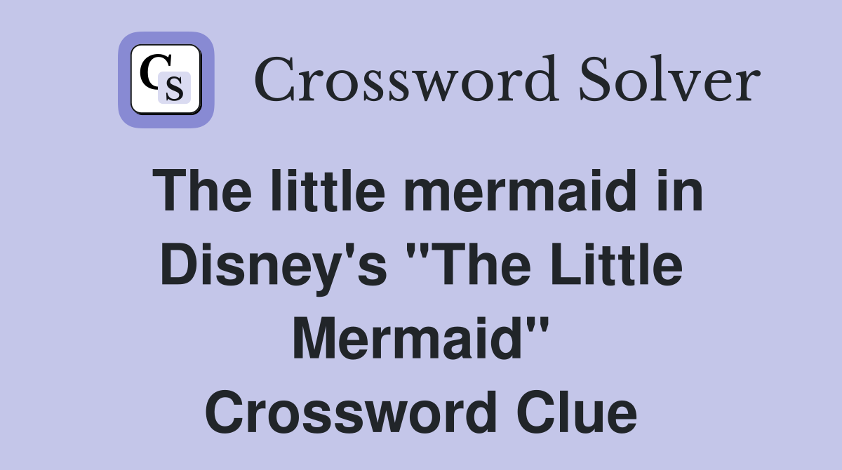 The little mermaid in Disney's "The Little Mermaid" Crossword Clue
