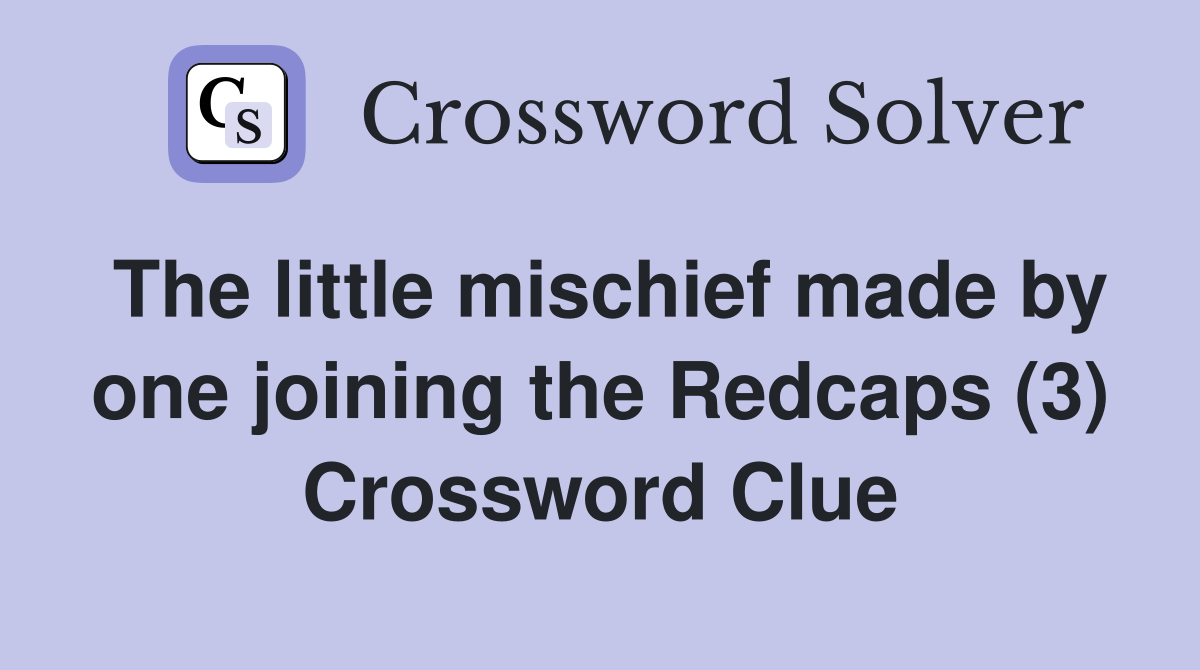 The little mischief made by one joining the Redcaps (3) Crossword Clue