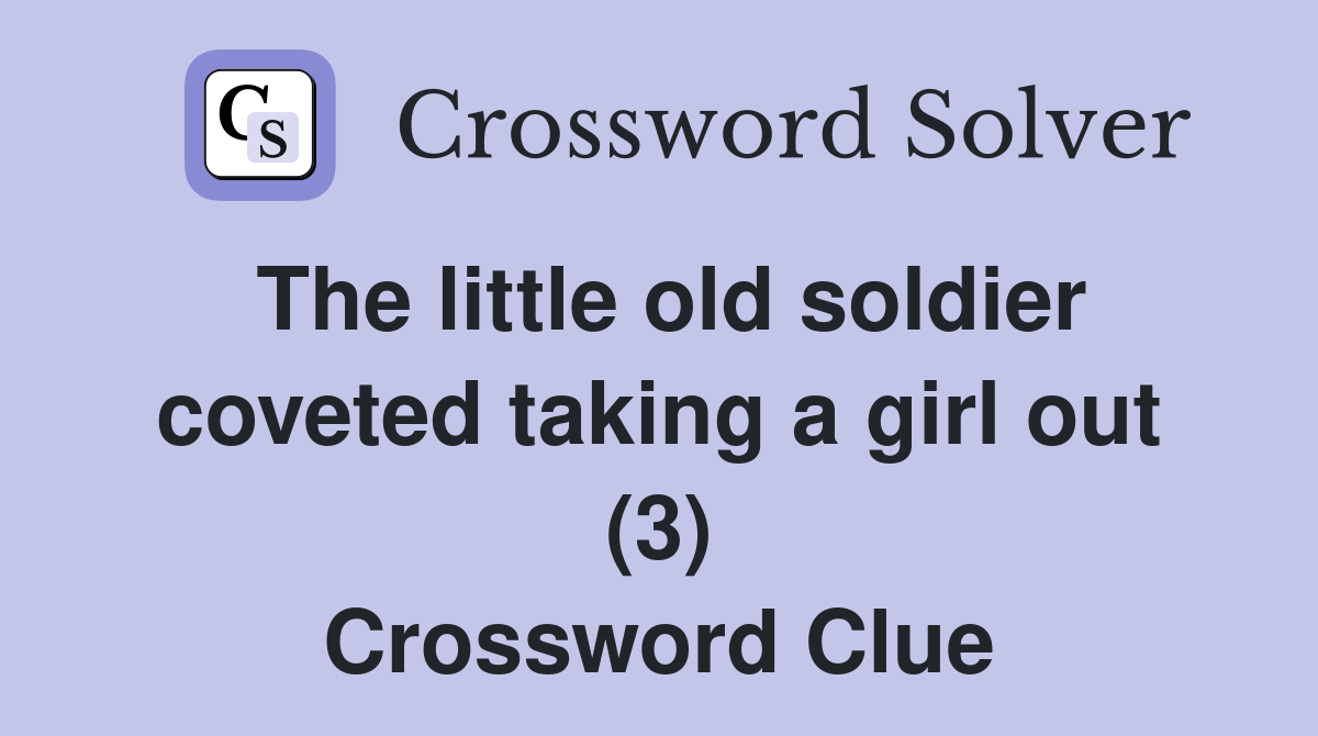 The little old soldier coveted taking a girl out (3) Crossword Clue