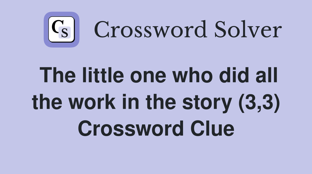 The little one who did all the work in the story (3,3) Crossword Clue