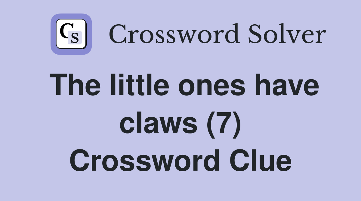 The little ones have claws (7) Crossword Clue