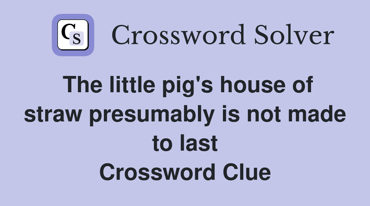 The little pig's house of straw presumably is not made to last Crossword Clue
