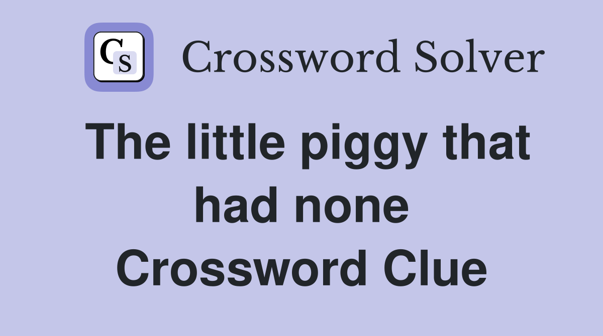 The little piggy that had none Crossword Clue