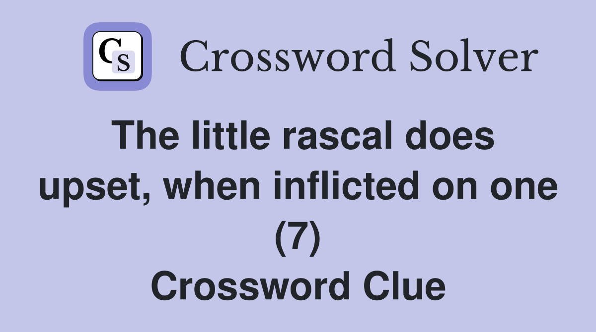 The little rascal does upset, when inflicted on one (7) Crossword Clue