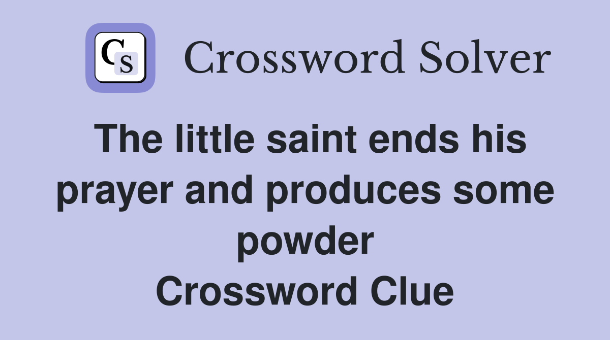 The little saint ends his prayer and produces some powder Crossword Clue