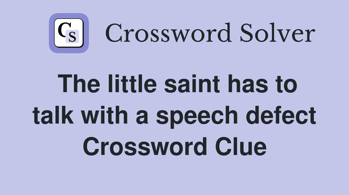 The little saint has to talk with a speech defect Crossword Clue