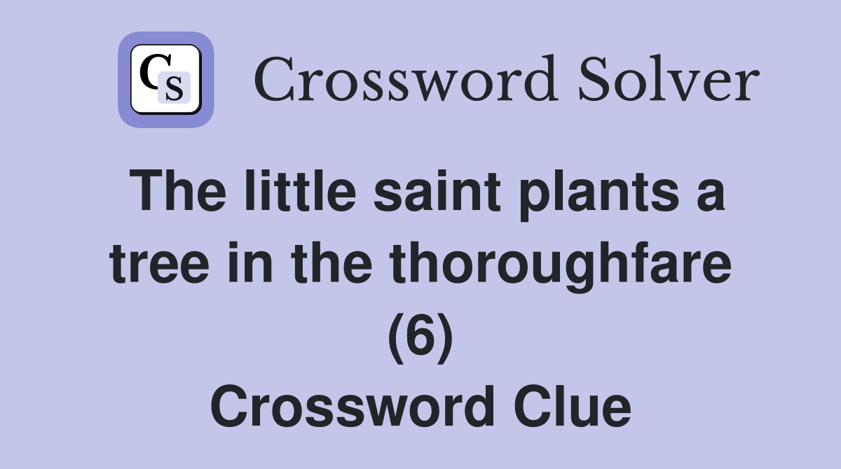 The little saint plants a tree in the thoroughfare (6) Crossword Clue