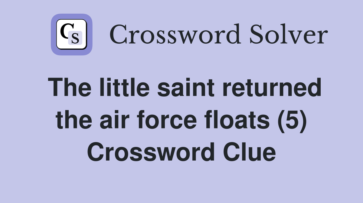 The little saint returned the air force floats (5) Crossword Clue