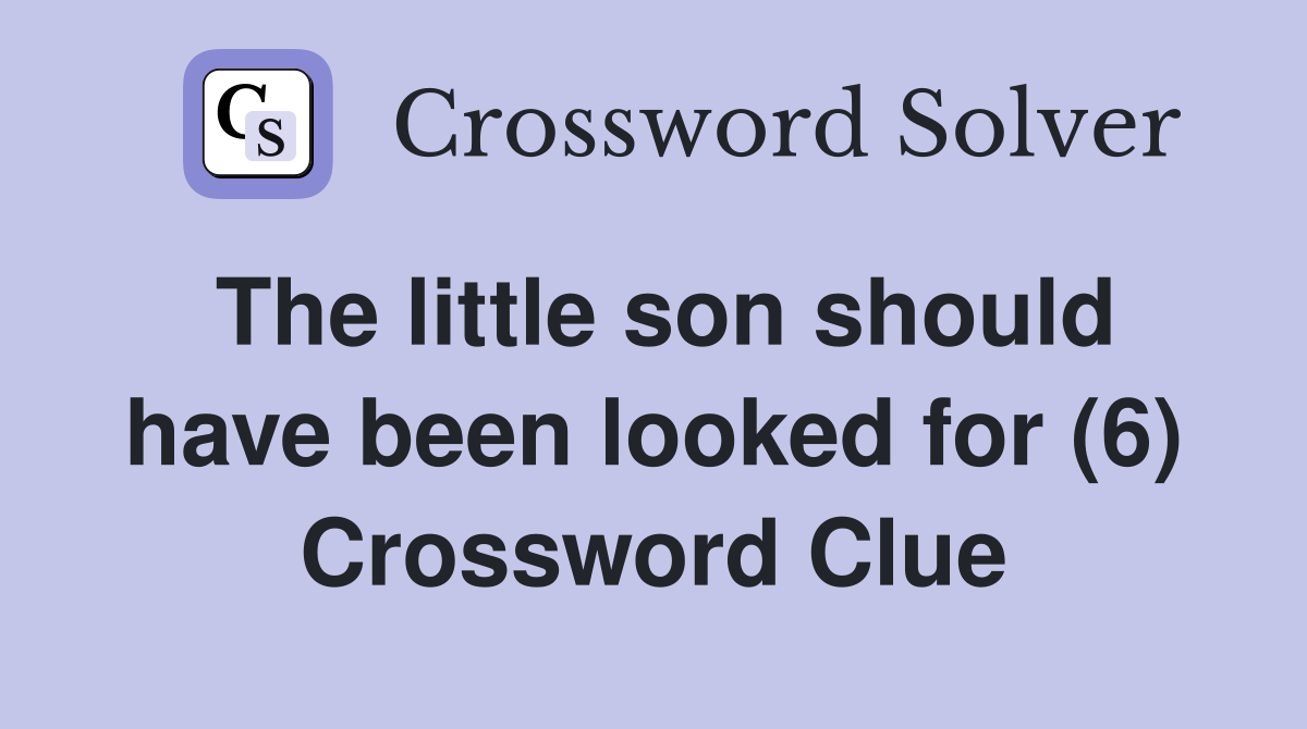 The little son should have been looked for (6) Crossword Clue
