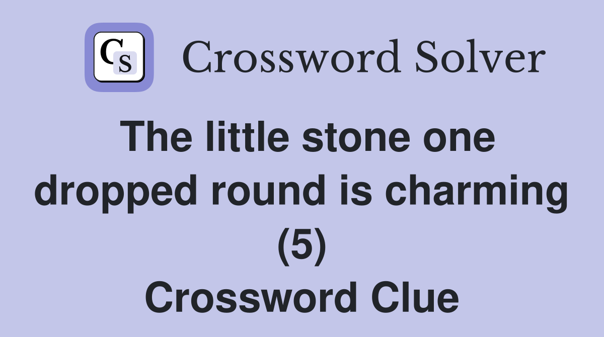 The little stone one dropped round is charming (5) Crossword Clue