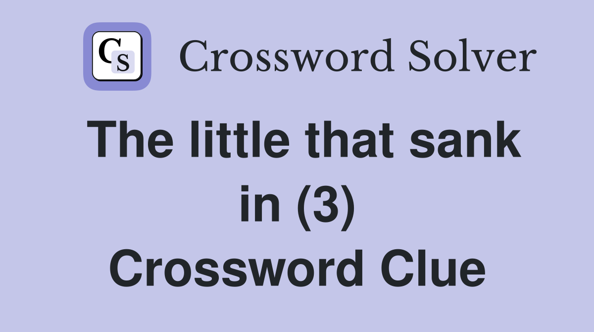 The little that sank in (3) Crossword Clue