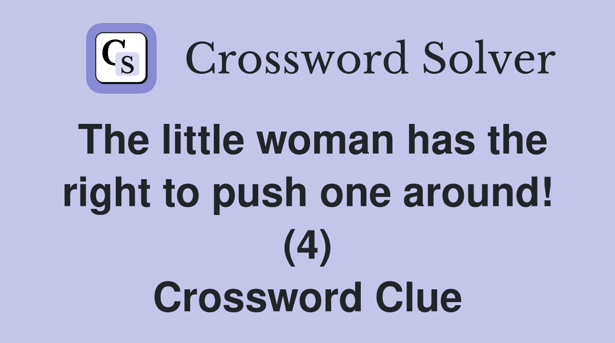 The little woman has the right to push one around! (4) Crossword Clue