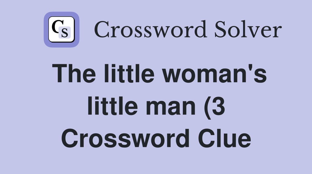 The little woman #39 s little man (3) Crossword Clue Answers Crossword The little woman #39 s little man (3) Crossword Clue Answers Crossword
