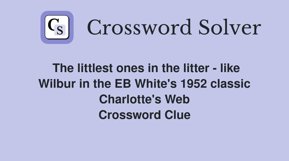 The littlest ones in the litter - like Wilbur in the EB White's 1952 classic Charlotte's Web Crossword Clue