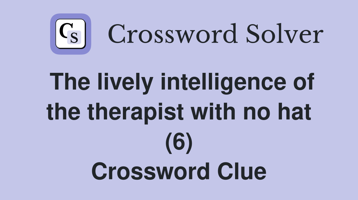 The lively intelligence of the therapist with no hat (6) Crossword Clue