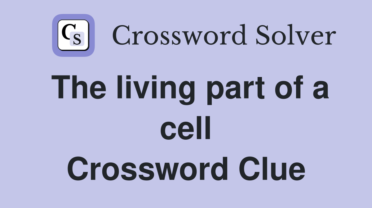 The living part of a cell Crossword Clue